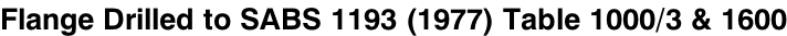 Flange Drilled to SABS 1193 (1977) Table 1000/3 & 1600